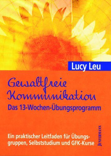 Lucy Leu - Gewaltfreie Kommunikation. Das 13-Wochen-Übungsprogramm: Ein praktischer Leitfaden für Übungsgruppen, Selbststudium und GFK-Kurse - Preis vom 09.10.2026 07:28:09 h