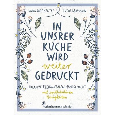 In unsrer Küche wird weiter gedruckt, Paperback von Laura Sofie Hantke,Lucas Grassmann, Verlag Hermann Schmidt, 978-3-87439-960-9