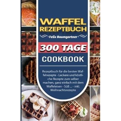 Waffel Rezeptbuch, Taschenbuch von Felix Baumgartner, Epubli, 978-3-7541-5412-0