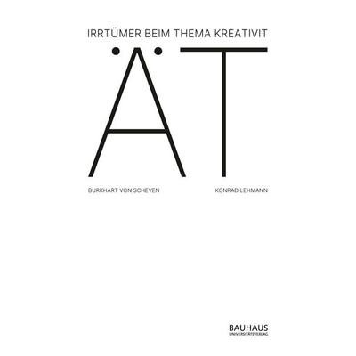 Irrtümer beim Thema Kreativität, Gebundene Ausgabe von Konrad Lehmann,Burkhart Scheven, Bauhaus-Universitätsverlag Weimar, 978-3-95773-319-1