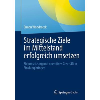 Strategische Ziele im Mittelstand erfolgreich umsetzen, Taschenbuch von Simon Wondracek, Springer Fachmedien Wiesbaden GmbH, 978-3-658-51415-0