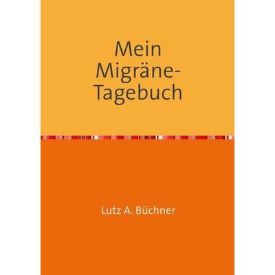 Mein Migräne-Tagebuch, Taschenbuch von Lutz A. Büchner, Epubli, 978-3-7418-6159-8