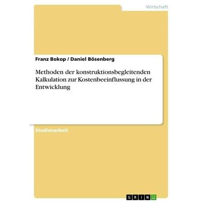 Methoden der konstruktionsbegleitenden Kalkulation zur Kostenbeeinflussung in der Entwicklung, Taschenbuch von Franz Bokop,Daniel Bösenberg, GRIN,
