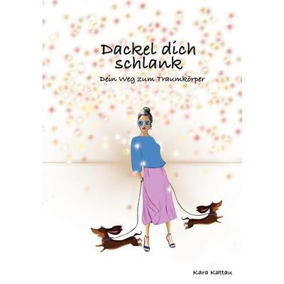 Dackel dich schlank, Taschenbuch von Kara Kattau, BoD – Books on Demand, 978-3-7534-7145-7