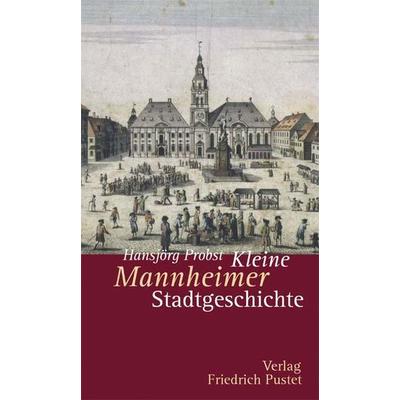 Kleine Mannheimer Stadtgeschichte, Taschenbuch von Hansjörg Probst, Pustet, F, 978-3-7917-1972-6
