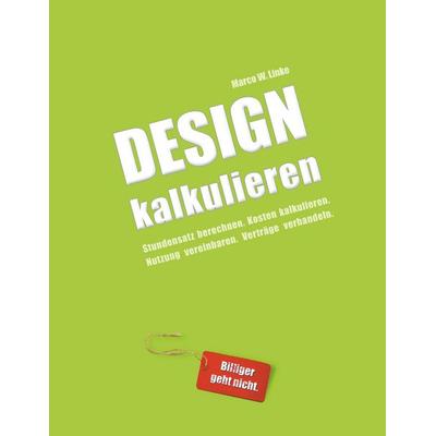 Design kalkulieren - Stundensatz berechnen. Kosten kalkulieren. Nutzung vereinbaren. Verträge verhandeln., Taschenbuch von Marco W. Linke, BoD – Books