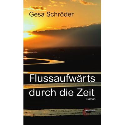 Flussaufwärts durch die Zeit, Taschenbuch von Gesa Schröder, Kulturmaschinen Verlag, 978-3-96763-313-9