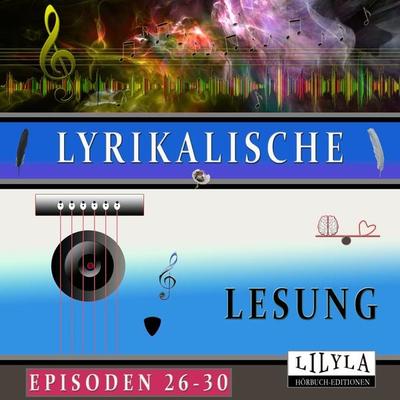Lyrikalische Lesung Episoden 26-30 - Heinrich Heine,Gotthold Ephraim Lessing,Annette von Droste-Hülshoff,Johann Wolfgang von Goethe,Joachim