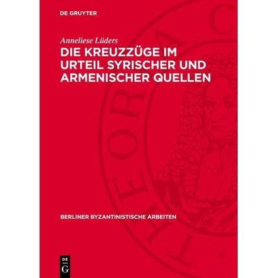 Die Kreuzzüge im Urteil syrischer und armenischer Quellen, Gebundene Ausgabe von Anneliese Lüders, De Gruyter, 978-3-11-274492-5