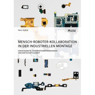 Mensch-Roboter-Kollaboration in der industriellen Montage. Einsatzgebiete, Sicherheitsanforderungen und Wirtschaftlichkeit, Taschenbuch von Paul