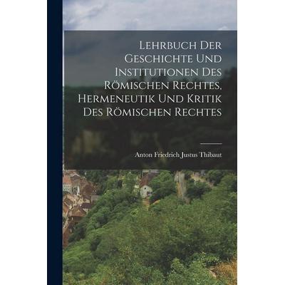Lehrbuch der Geschichte und Institutionen des römischen Rechtes, Hermeneutik und Kritik des römischen Rechtes, Taschenbuch von , Hutson Street Press,