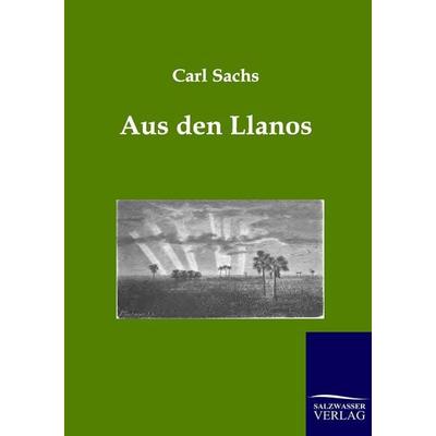 Aus den Llanos, Taschenbuch von Carl Sachs, Salzwasser, 978-3-86444-005-2