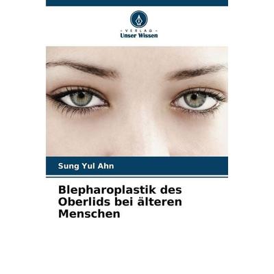 Blepharoplastik des Oberlids bei älteren Menschen, Taschenbuch von Sung Yul Ahn, Verlag Unser Wissen, 978-620-5-22110-5