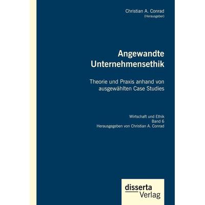 Angewandte Unternehmensethik. Theorie und Praxis anhand von ausgewählten Case Studies, Gebundene Ausgabe von , Disserta, 978-3-95935-497-4