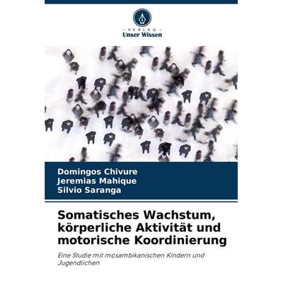 Somatisches Wachstum, körperliche Aktivität und motorische Koordinierung, Taschenbuch von Domingos Chivure,Jeremias Mahique,Sílvio Saranga, Verlag