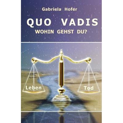 QUO VADIS - Wohin gehst du?, Taschenbuch von Gabriela Hofer, Epubli, 978-3-7375-1632-7