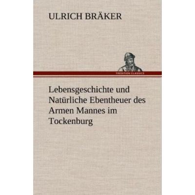 Lebensgeschichte und Natürliche Ebentheuer des Armen Mannes im Tockenburg, Gebundene Ausgabe von Ulrich Bräker, Tredition, 978-3-8472-4452-3