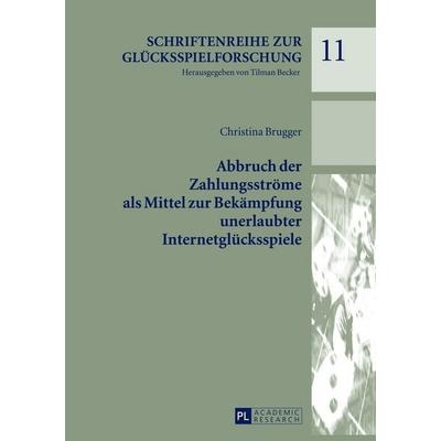 Abbruch der Zahlungsströme als Mittel zur Bekämpfung unerlaubter Internetglücksspiele, Gebundene Ausgabe von Christina Brugger, Peter Lang GmbH,