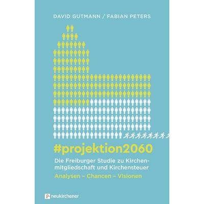 & projektion2060 - Die Freiburger Studie zu Kirchenmitgliedschaft und Kirchensteuer, Gebundene Ausgabe von David Gutmann,Fabian Peters, Neukirchener