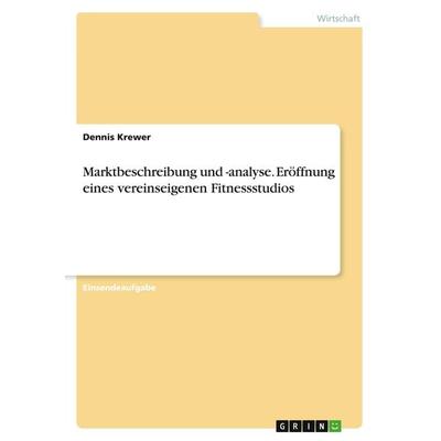 Marktbeschreibung und -analyse. Eröffnung eines vereinseigenen Fitnessstudios, Taschenbuch von Dennis Krewer, GRIN, 978-3-346-64446-6