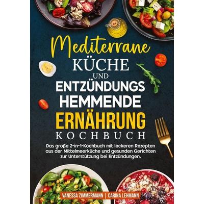 Mediterrane Küche und Entzündungshemmende Ernährung Kochbuch, Gebundene Ausgabe von Vanessa Zimmermann,Carina Lehmann, Tredition, 978-3-384-78245-8