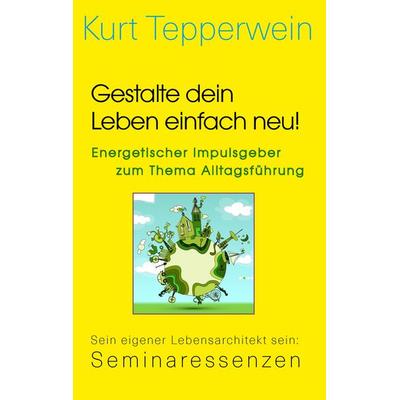 Gestalte dein Leben einfach neu! - Energetischer Impulsgeber zum Thema Alltagsführung, Taschenbuch von Kurt Tepperwein, BoD – Books on Demand,