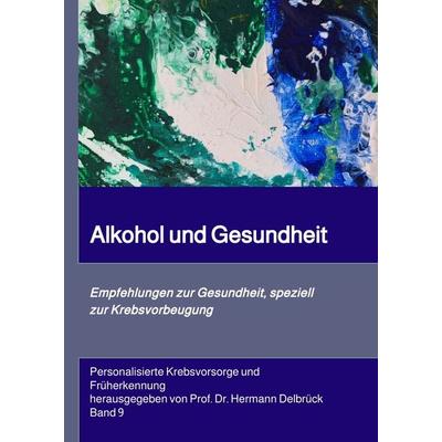 Alkohol und Gesundheit. Empfehlungen zur Krebs-vorbeugung, Gebundene Ausgabe von Hermann Delbrück, Tredition, 978-3-347-60711-8
