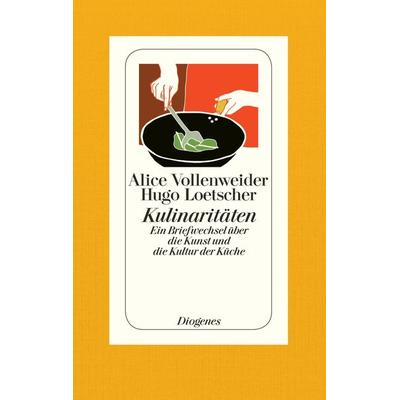 Kulinaritäten, Gebundene Ausgabe von Alice Vollenweider,Hugo Loetscher, Diogenes Verlag AG