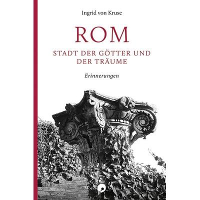 Rom – Stadt der Götter und der Träume, Gebundene Ausgabe von Ingrid Kruse, Morio, 978-3-949749-30-8