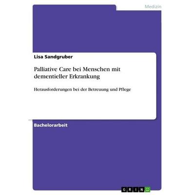 Palliative Care bei Menschen mit dementieller Erkrankung, Taschenbuch von Lisa Sandgruber, GRIN, 978-3-656-92054-0