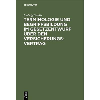 Terminologie und Begriffsbildung im Gesetzentwurf über den Versicherungs-Vertrag, Gebundene Ausgabe von Ludwig Bendix, De Gruyter, 978-3-11-130875-3