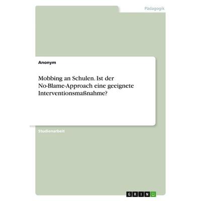 Mobbing an Schulen. Ist der No-Blame-Approach eine geeignete Interventionsmaßnahme?, Taschenbuch von Anonymous, GRIN, 978-3-346-94086-5