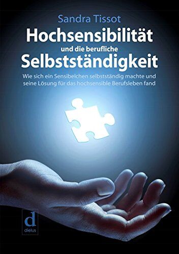 Sandra Tissot - Hochsensibilität und die berufliche Selbstständigkeit: Wie sich ein Sensibelchen selbstständig machte und seine Lösung für das hochsensible Berufsleben fand - Preis vom 12.10.2026 11:37:12 h