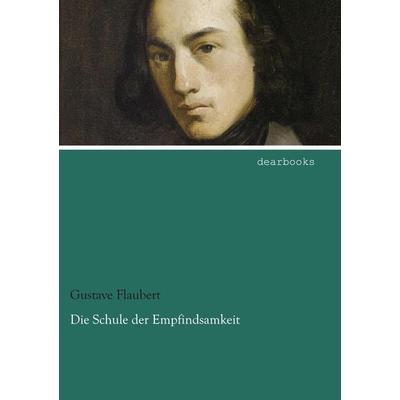 Die Schule der Empfindsamkeit, Taschenbuch von Gustave Flaubert, Dearbooks, 978-3-95455-703-5