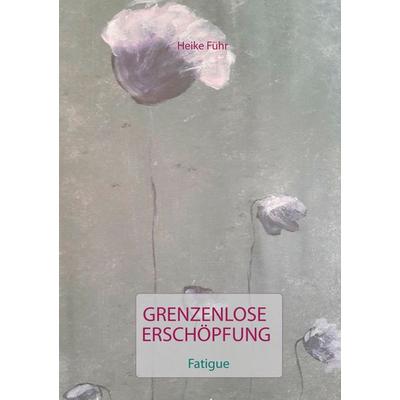 Grenzenlose Erschöpfung, Taschenbuch von Heike Führ, BoD – Books on Demand, 978-3-7431-4245-9