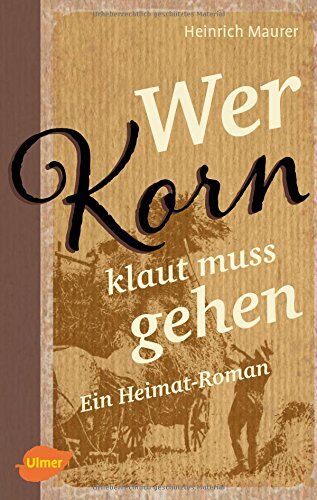 Heinrich Maurer - Wer Korn klaut muss gehen: Ein Heimat-Roman - Preis vom 02.10.2026 23:42:20 h