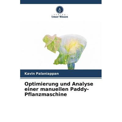 Optimierung und Analyse einer manuellen Paddy-Pflanzmaschine, Taschenbuch von Kavin Palaniappan, Verlag Unser Wissen, 978-620-7-76731-1