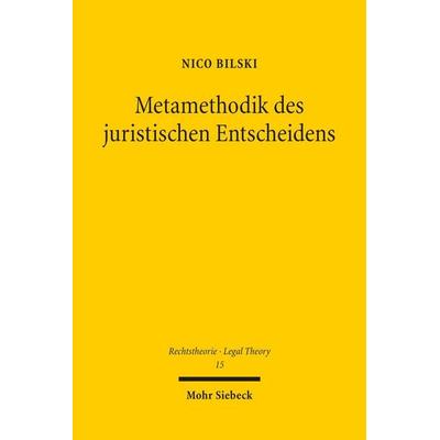Metamethodik des juristischen Entscheidens, Taschenbuch von Nico Bilski, Mohr Siebeck, 978-3-16-200539-7