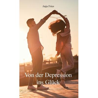 Von der Depression ins Glück, Taschenbuch von Anja Fries, Rediroma-Verlag, 978-3-9852782-9-9