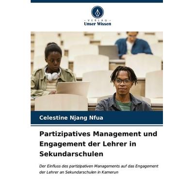 Partizipatives Management und Engagement der Lehrer in Sekundarschulen, Taschenbuch von Celestine Njang Nfua, Verlag Unser Wissen, 978-620-6-67062-9