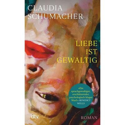 Liebe ist gewaltig, Taschenbuch von Claudia Schumacher, dtv, 978-3-423-14874-0