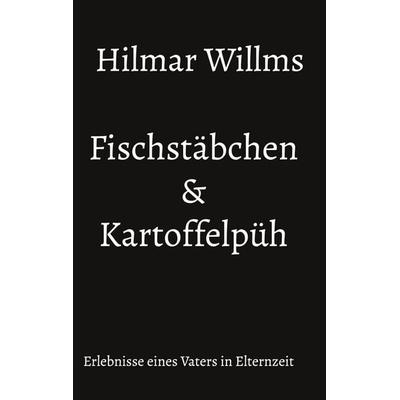 Fischstäbchen & Kartoffelpüh, Taschenbuch von Hilmar Willms, BoD – Books on Demand, 978-3-7583-2556-4