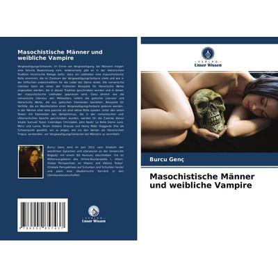 Masochistische Männer und weibliche Vampire, Taschenbuch von Burcu Genç, Verlag Unser Wissen, 978-620-2-85743-7