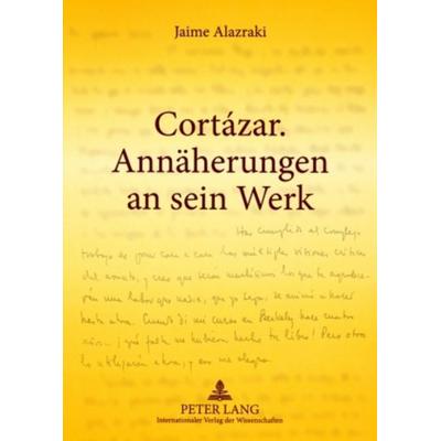 Cortázar. Annaeherungen an sein Werk, Taschenbuch von Alazraki, Peter Lang GmbH, Internationaler Verlag der Wissenschaften, 978-3-631-58211-4