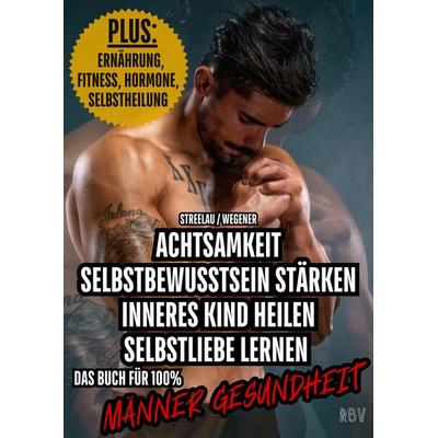 Achtsamkeit - Selbstbewusstsein stärken - Inneres Kind heilen - Selbstliebe lernen - PLUS: Ernährung, Fitness, Hormone, Selbstheilung, Taschenbuch von