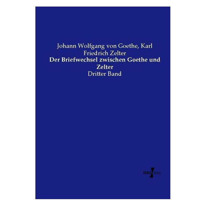 Vero Der Briefwechsel zwischen Goethe und Zelter (Deutsch, Softcover, Johann Wolfgang von Goethe, Karl Friedrich Zelter) (55594854)