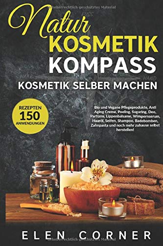 Elen Corner - Naturkosmetik Kompass: Kosmetik selber machen: Bio und Vegan Rezepte: Creme, Peeling, Sugaring, Deo, Wimpernserum, Haaröl, Seifen, Shampoo, Badebomben - Preis vom 09.10.2026 07:28:09 h