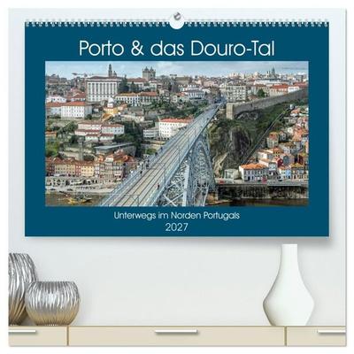 Porto & das Douro-Tal (hochwertiger Premium Wandkalender 2027 DIN A2 quer), Kunstdruck in Hochglanz