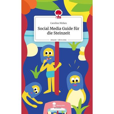 Social Media Guide für die Steinzeit. Life is a Story - story.one, Gebundene Ausgabe von Caroline Mirkes, Story.one publishing, 978-3-7108-2519-4