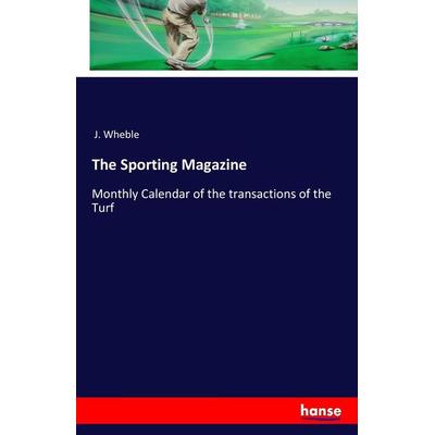 The Sporting Magazine, Taschenbuch von J. Wheble, Hansebooks, 978-3-7428-0413-6